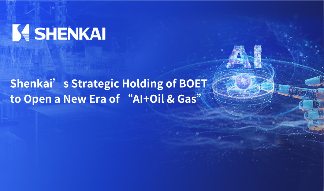 Shenkai’s Strategic Holding of BOET to Open a New Era of “AI+Oil & Gas”